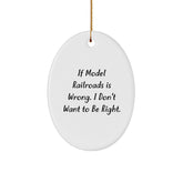 Funny Model Railroads Oval Ornament Gifts from Friends for Christmas - 'If Model Railroads Is Wrong. I Don't Want To Be Right.' - Image 1